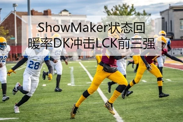 ShowMaker状态回暖率DK冲击LCK前三强